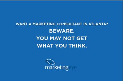 Want a marketing consultant in Atlanta? BEWARE. You may not get what you think.