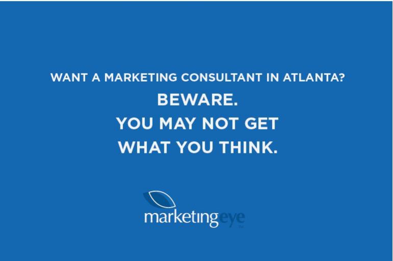 Want a marketing consultant in Atlanta? BEWARE. You may not get what you think.