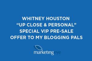 Whitney Houston “Up Close &amp; Personal” Special VIP Pre-sale Offer to my blogging pals