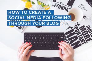How to create a social media following through your blog
