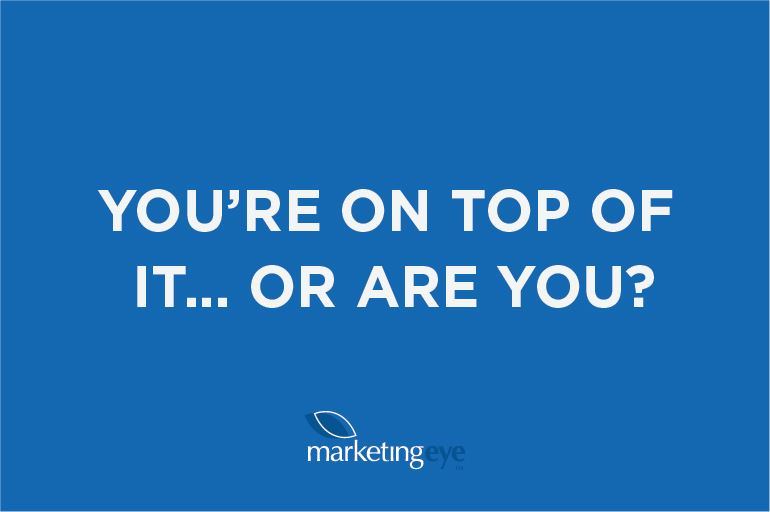 You’re on top of it…  Or are you?