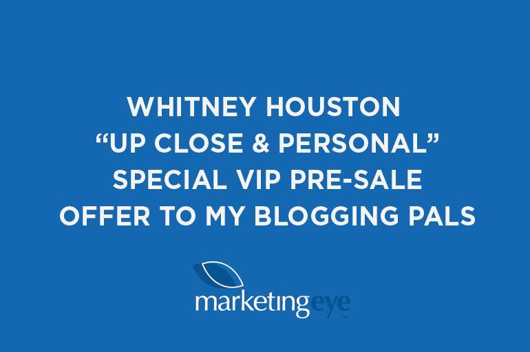 Whitney Houston “Up Close & Personal” Special VIP Pre-sale Offer to my blogging pals Blog